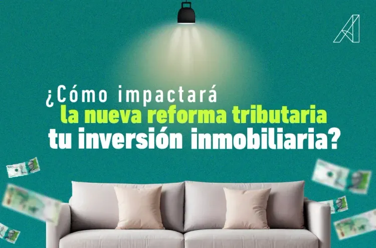 ¿Cómo impactará la nueva reforma tributaria tu inversión inmobiliaria?